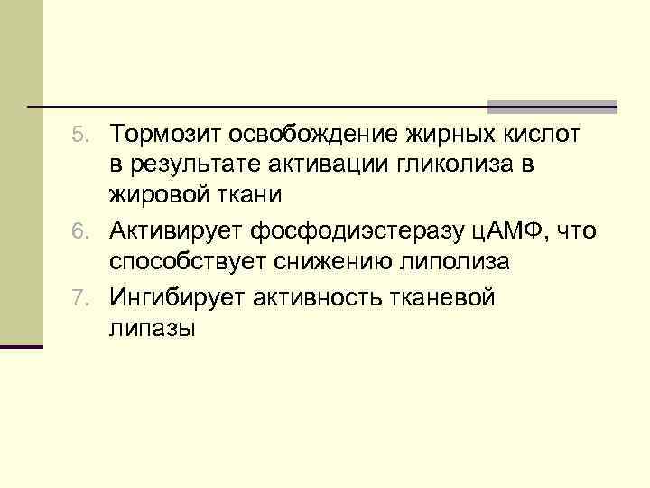 5. Тормозит освобождение жирных кислот в результате активации гликолиза в жировой ткани 6. Активирует