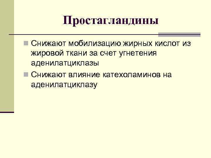 Простагландины n Снижают мобилизацию жирных кислот из жировой ткани за счет угнетения аденилатциклазы n