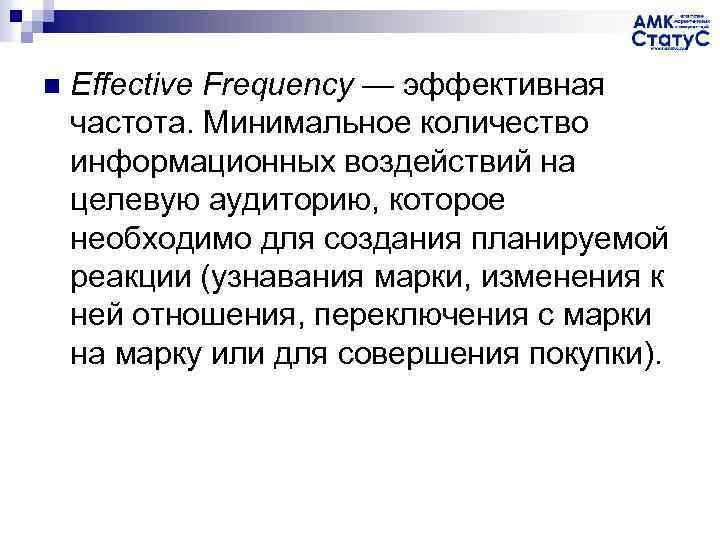 n Effective Frequency — эффективная частота. Минимальное количество информационных воздействий на целевую аудиторию, которое