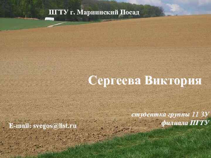 ПГТУ г. Мариинский Посад Сергеева Виктория E-mail: svegos@list. ru студентка группы 11 ЗУ филиала