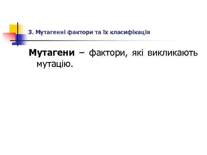 3. Мутагенні фактори та їх класифікація Мутагени − фактори, які викликають мутацію. 