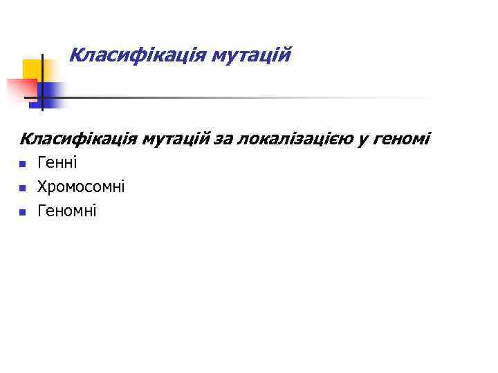 Класифікація мутацій за локалізацією у геномі n n n Генні Хромосомні Геномні 