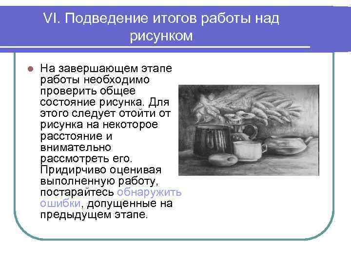 VI. Подведение итогов работы над рисунком l На завершающем этапе работы необходимо проверить общее