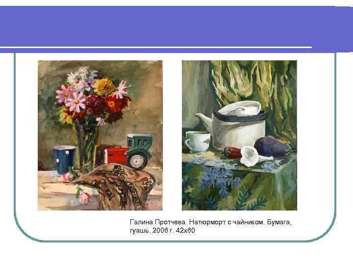 Галина Протчева. Натюрморт с чайником. Бумага, гуашь. 2006 г. 42 х60 