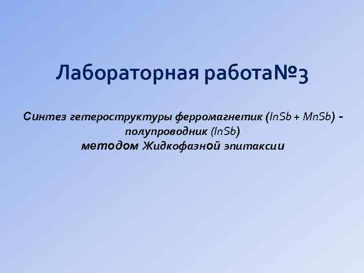 Лабораторная работа№ 3 Синтез гетероструктуры ферромагнетик (In. Sb + Mn. Sb) полупроводник (In. Sb)