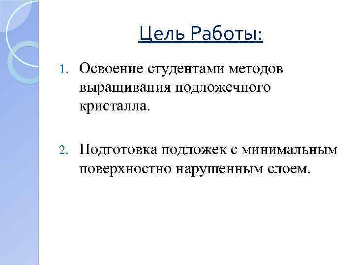 Цель Работы: 1. Освоение студентами методов выращивания подложечного кристалла. 2. Подготовка подложек с минимальным