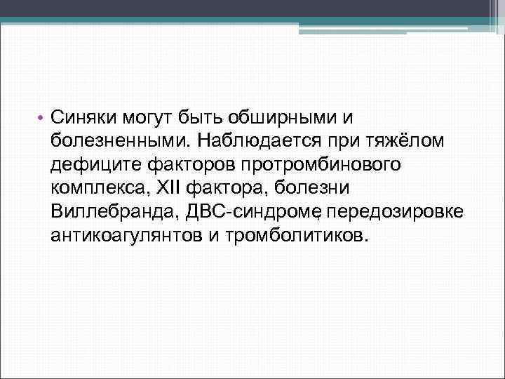  • Синяки могут быть обширными и болезненными. Наблюдается при тяжёлом дефиците факторов протромбинового