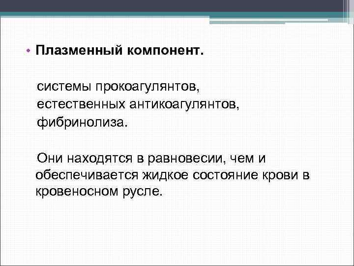  • Плазменный компонент. системы прокоагулянтов, естественных антикоагулянтов, фибринолиза. Они находятся в равновесии, чем