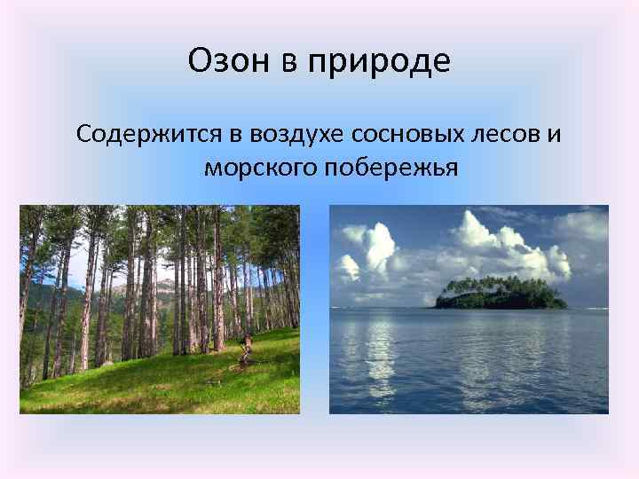 Озон в природе Содержится в воздухе сосновых лесов и морского побережья 