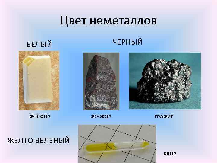 Цвет неметаллов ЧЕРНЫЙ БЕЛЫЙ ФОСФОР ГРАФИТ ЖЕЛТО-ЗЕЛЕНЫЙ ХЛОР 