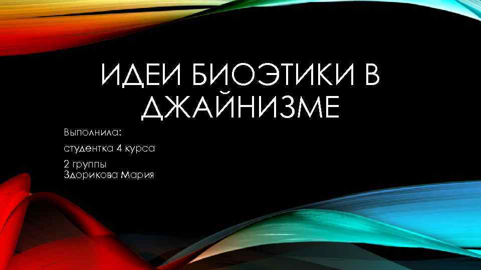 ИДЕИ БИОЭТИКИ В ДЖАЙНИЗМЕ Выполнила: студентка 4 курса 2 группы Здорикова Мария 