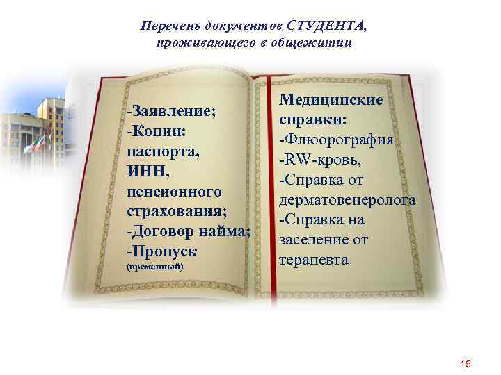 Перечень документов СТУДЕНТА, проживающего в общежитии -Заявление; -Копии: паспорта, ИНН, пенсионного страхования; -Договор найма;