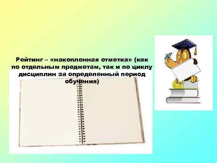 Рейтинг – «накопленная отметка» (как по отдельным предметам, так и по циклу дисциплин за
