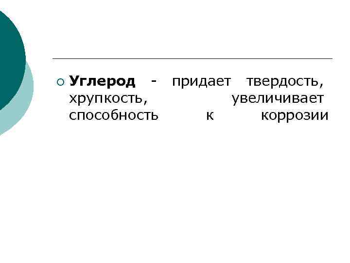 ¡ Углерод - придает твердость, хрупкость, увеличивает способность к коррозии 