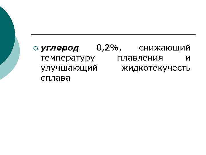 ¡ углерод 0, 2%, снижающий температуру плавления и улучшающий жидкотекучесть сплава 