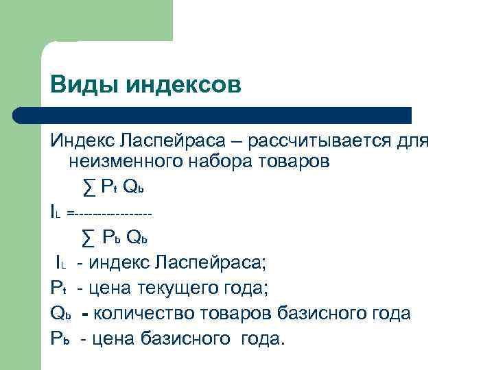 Виды индексов Индекс Ласпейраса – рассчитывается для неизменного набора товаров ∑ P t Qb