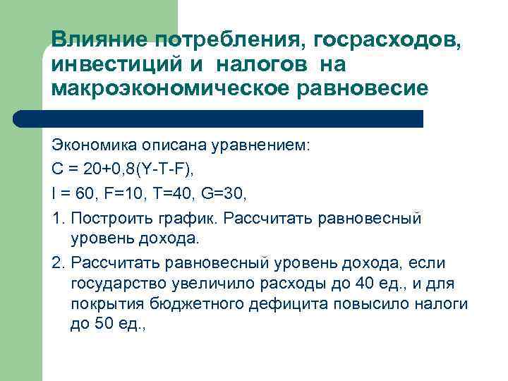 Влияние потребления, госрасходов, инвестиций и налогов на макроэкономическое равновесие Экономика описана уравнением: С =