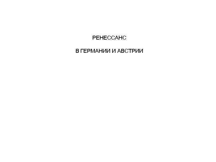 РЕНЕССАНС В ГЕРМАНИИ И АВСТРИИ 