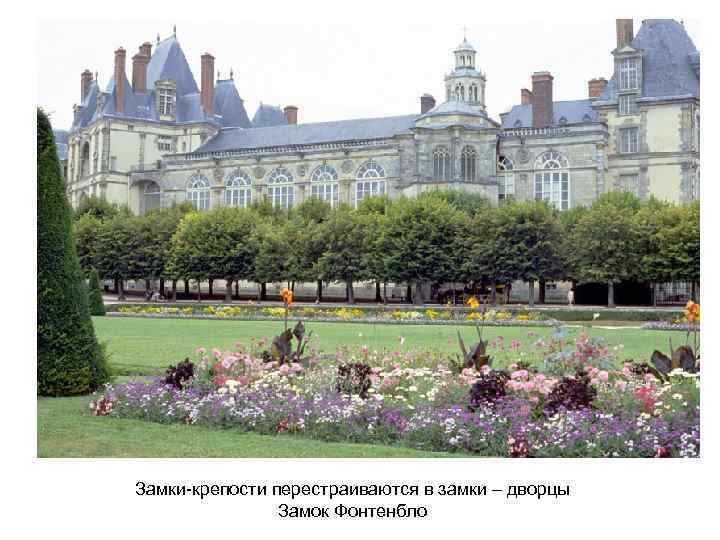 Замки-крепости перестраиваются в замки – дворцы Замок Фонтенбло 