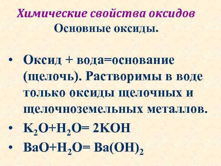 Химические свойства оксидов Основные оксиды. • Оксид + вода=основание (щелочь). Растворимы в воде только