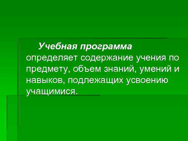 Учебная программа определяет содержание учения по предмету, объем знаний, умений и навыков, подлежащих усвоению