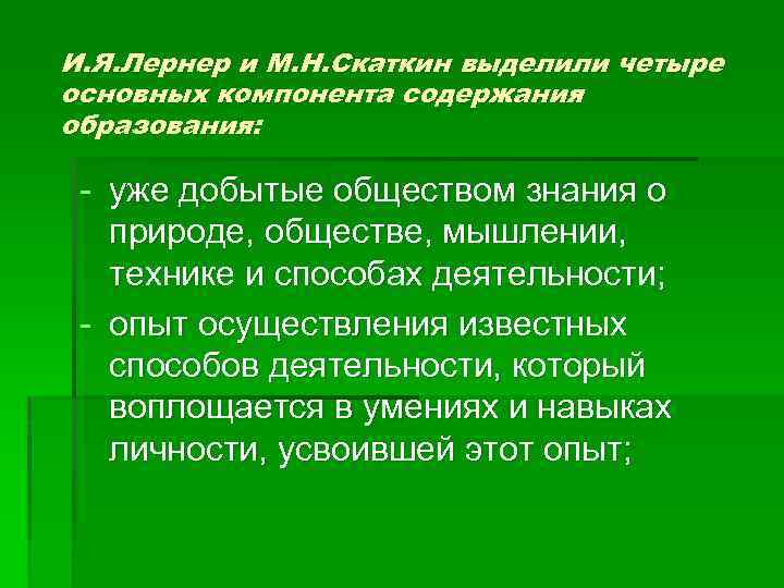 И. Я. Лернер и М. Н. Скаткин выделили четыре основных компонента содержания образования: -