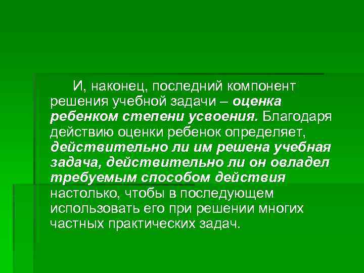 И, наконец, последний компонент решения учебной задачи – оценка ребенком степени усвоения. Благодаря действию