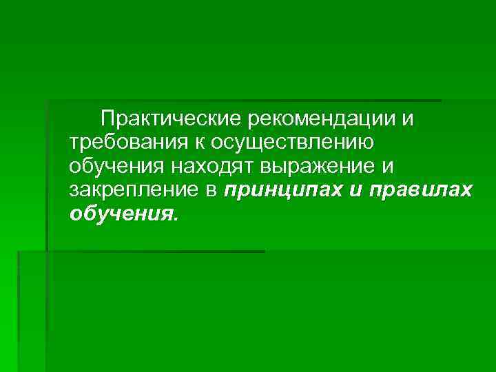 Практические рекомендации и требования к осуществлению обучения находят выражение и закрепление в принципах и