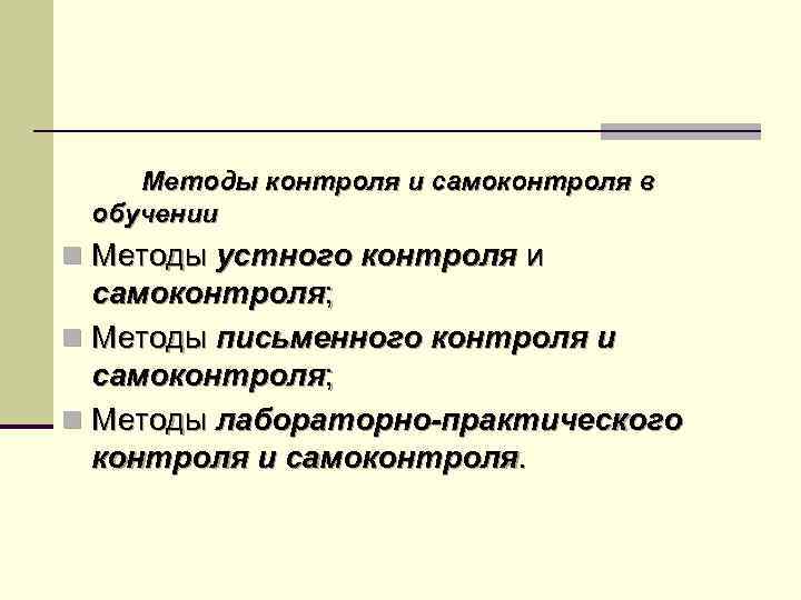 Методы контроля и самоконтроля в обучении n Методы устного контроля и самоконтроля; n Методы