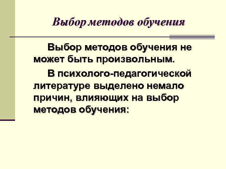 Выбор методов обучения не может быть произвольным. В психолого-педагогической литературе выделено немало причин, влияющих