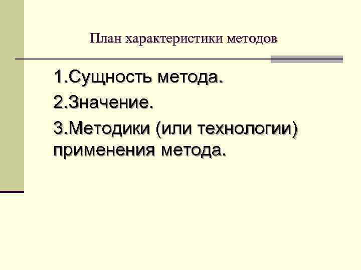 План характеристики методов 1. Сущность метода. 2. Значение. 3. Методики (или технологии) применения метода.