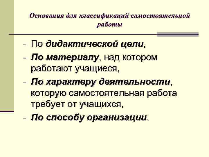 Основания для классификаций самостоятельной работы - По дидактической цели, - По материалу, над котором