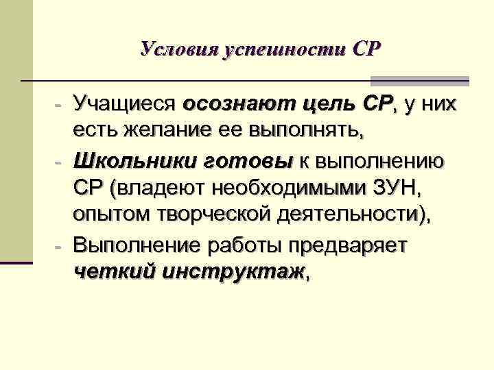 Условия успешности СР - Учащиеся осознают цель СР, у них есть желание ее выполнять,
