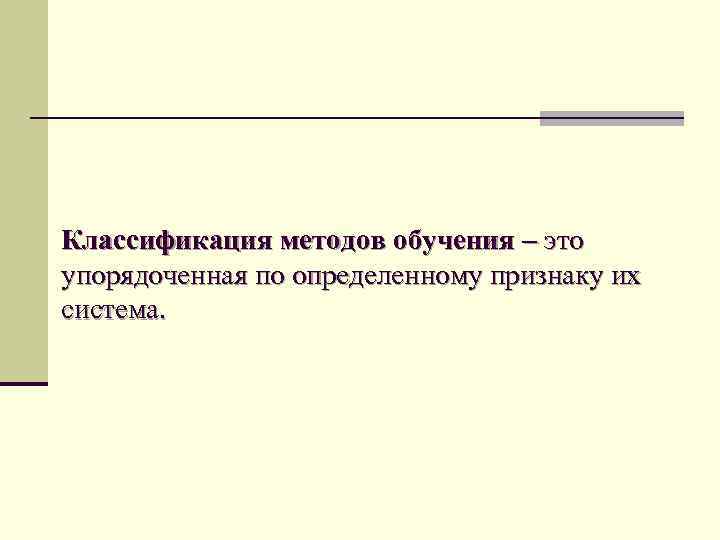 Классификация методов обучения – это упорядоченная по определенному признаку их система. 