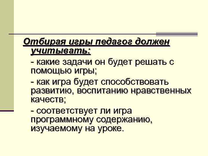 Отбирая игры педагог должен учитывать: - какие задачи он будет решать с помощью игры;