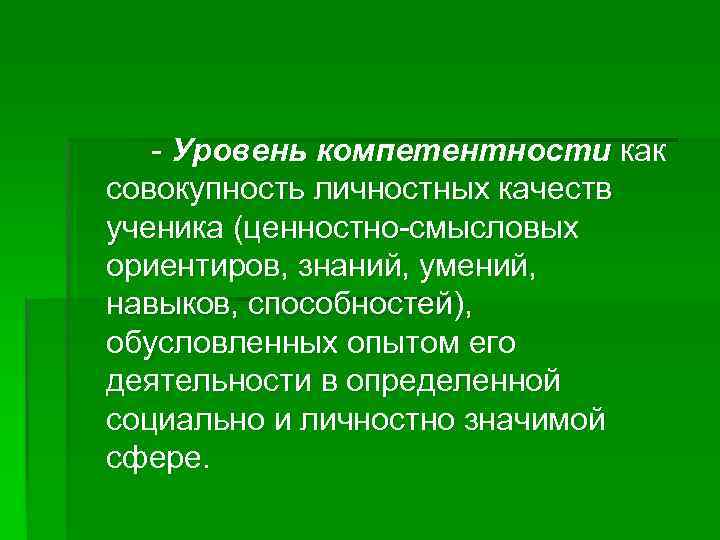 - Уровень компетентности как совокупность личностных качеств ученика (ценностно-смысловых ориентиров, знаний, умений, навыков, способностей),