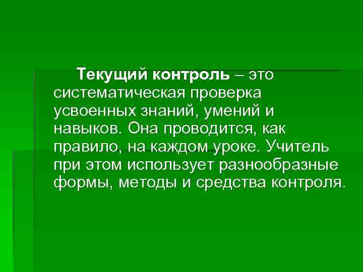 Текущий контроль – это систематическая проверка усвоенных знаний, умений и навыков. Она проводится, как