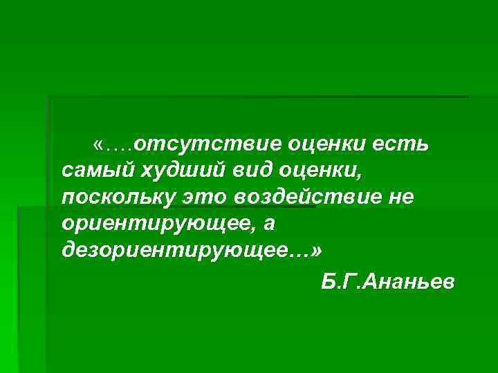  «…. отсутствие оценки есть самый худший вид оценки, поскольку это воздействие не ориентирующее,