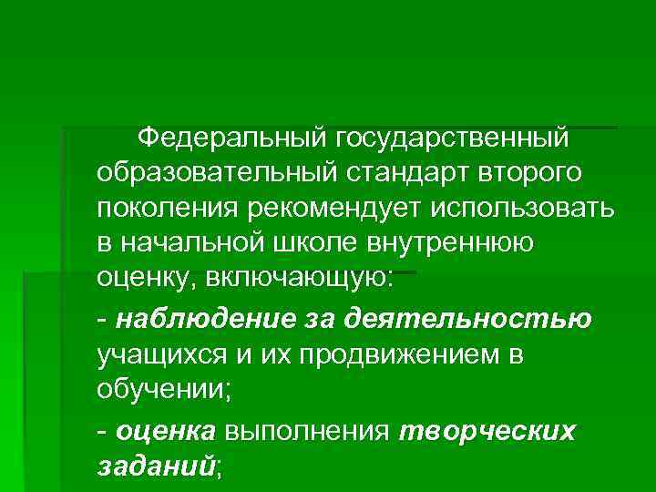 Федеральный государственный образовательный стандарт второго поколения рекомендует использовать в начальной школе внутреннюю оценку, включающую: