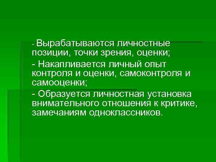 - Вырабатываются личностные позиции, точки зрения, оценки; - Накапливается личный опыт контроля и оценки,