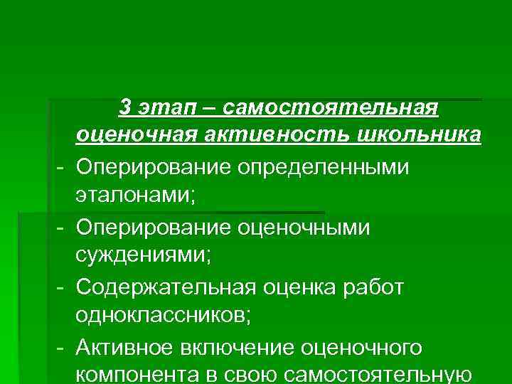 - 3 этап – самостоятельная оценочная активность школьника Оперирование определенными эталонами; Оперирование оценочными суждениями;