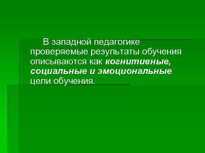 В западной педагогике проверяемые результаты обучения описываются как когнитивные, социальные и эмоциональные цели обучения.