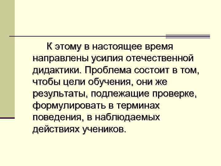 К этому в настоящее время направлены усилия отечественной дидактики. Проблема состоит в том, чтобы