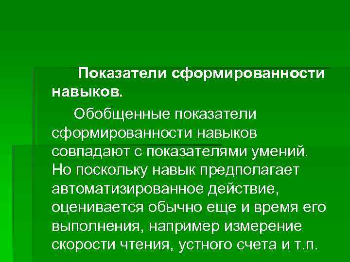 Показатели сформированности навыков. Обобщенные показатели сформированности навыков совпадают с показателями умений. Но поскольку навык