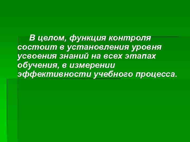 В целом, функция контроля состоит в установления уровня усвоения знаний на всех этапах обучения,