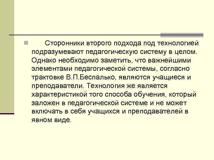 n Сторонники второго подхода под технологией подразумевают педагогическую систему в целом. Однако необходимо заметить,