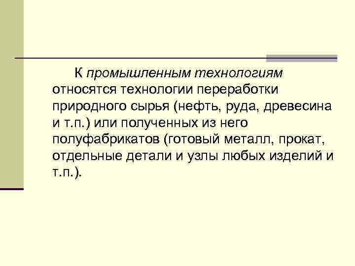 К промышленным технологиям относятся технологии переработки природного сырья (нефть, руда, древесина и т. п.