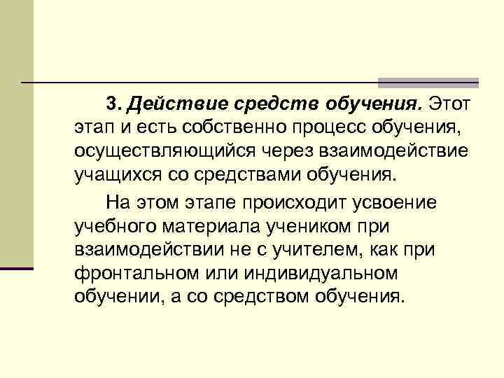 3. Действие средств обучения. Этот этап и есть собственно процесс обучения, осуществляющийся через взаимодействие