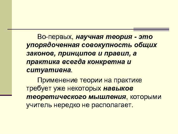 Во первых, научная теория - это упорядоченная совокупность общих законов, принципов и правил, а