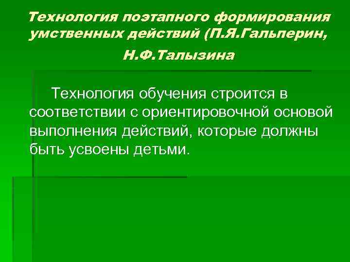 Технология поэтапного формирования умственных действий (П. Я. Гальперин, Н. Ф. Талызина Технология обучения строится